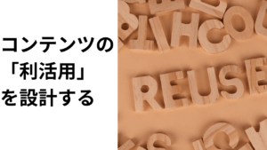 コンテンツの「利活用」を設計する