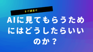 AIに見てもらうためにはどうしたらいいのか？（まだ調査中）