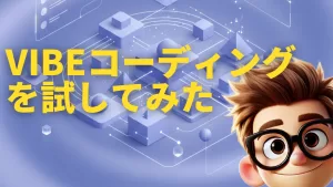 Vibeコーディングを試してみた